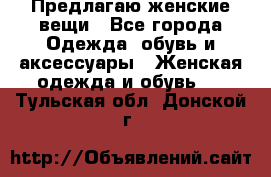 Предлагаю женские вещи - Все города Одежда, обувь и аксессуары » Женская одежда и обувь   . Тульская обл.,Донской г.